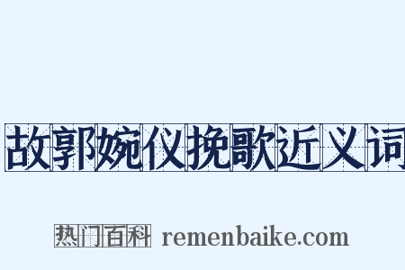 故郭婉仪挽歌近义词是什么意思的图片